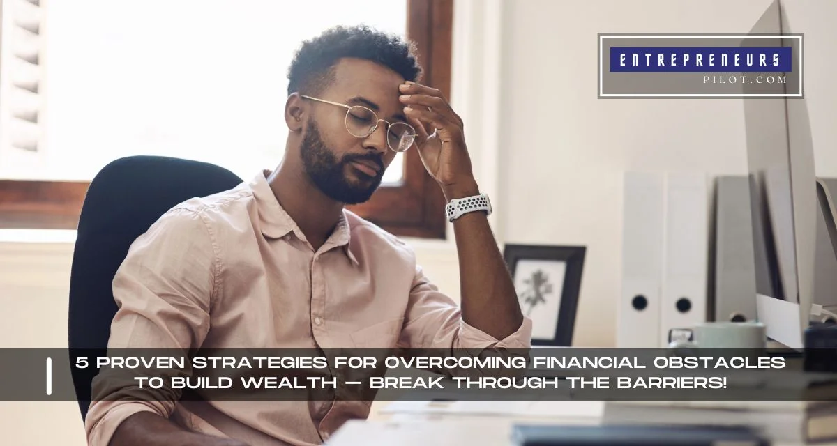 Overcoming Financial Obstacles To Build Wealth