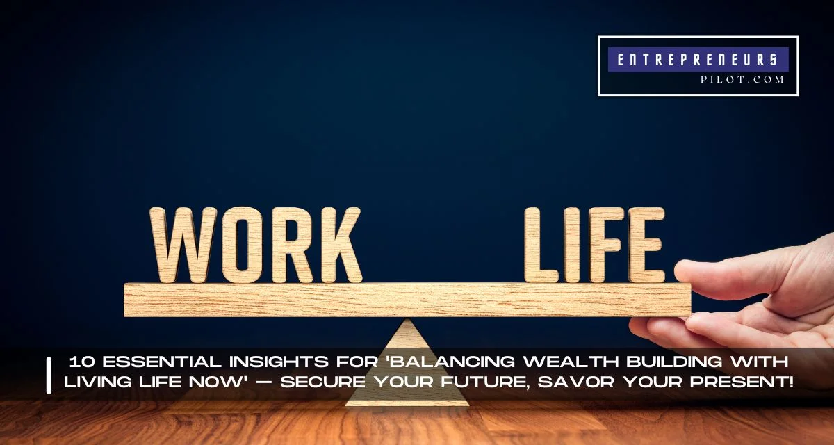 Balancing Wealth Building With Living Life Now