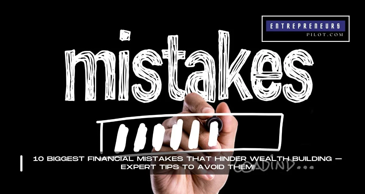 Financial Mistakes That Hinder Wealth Building